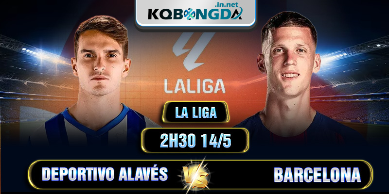 Soi kèo Deportivo Alavés vs Barcelona, 2h30 14/5 - La Liga